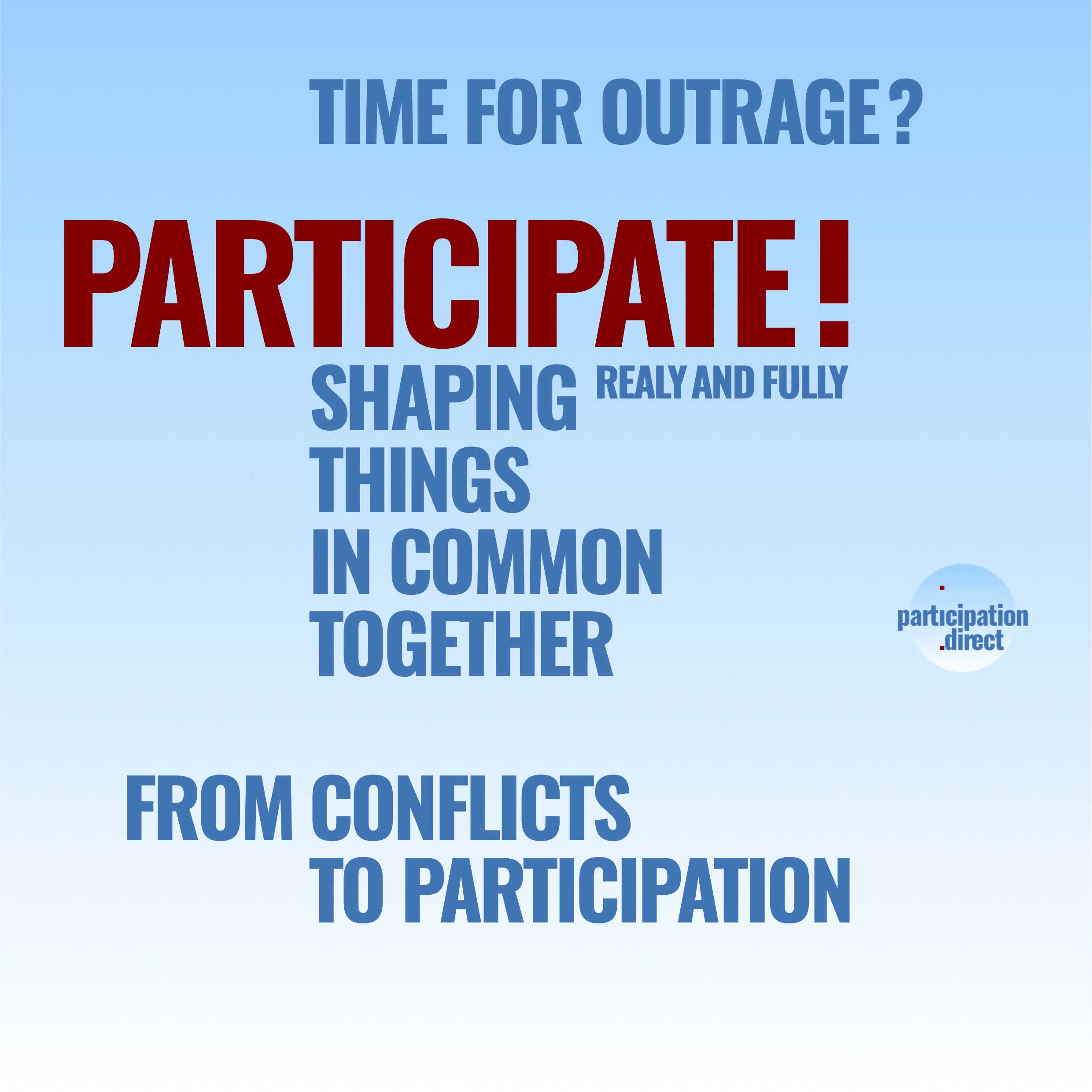 
	developing participation
	· participation .direct .cooperative .constructive .competent
	· participative systems .direct .cooperative .constructive .competent
	· participate! · really and fully
	· doing developing shaping things in common together
	· in politics part of direct democracy
	· from conflicts to participation
	